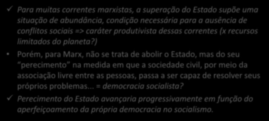 Materialismo histórico e Modernidade: o Estado (III) Para muitas correntes marxistas, a superação do Estado supõe uma situação de abundância, condição necessária para a ausência de conflitos sociais