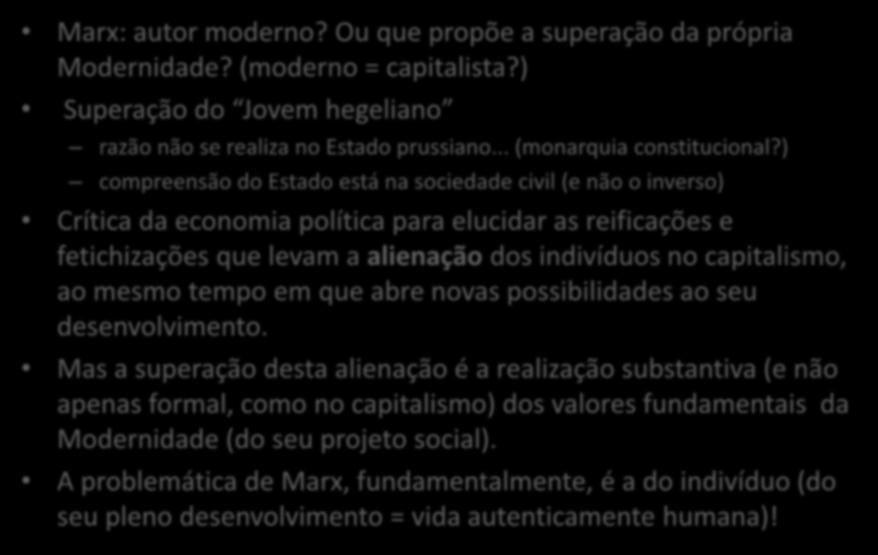 Marx e a Modernidade Marx: autor moderno? Ou que propõe a superação da própria Modernidade? (moderno = capitalista?) Superação do Jovem hegeliano razão não se realiza no Estado prussiano.