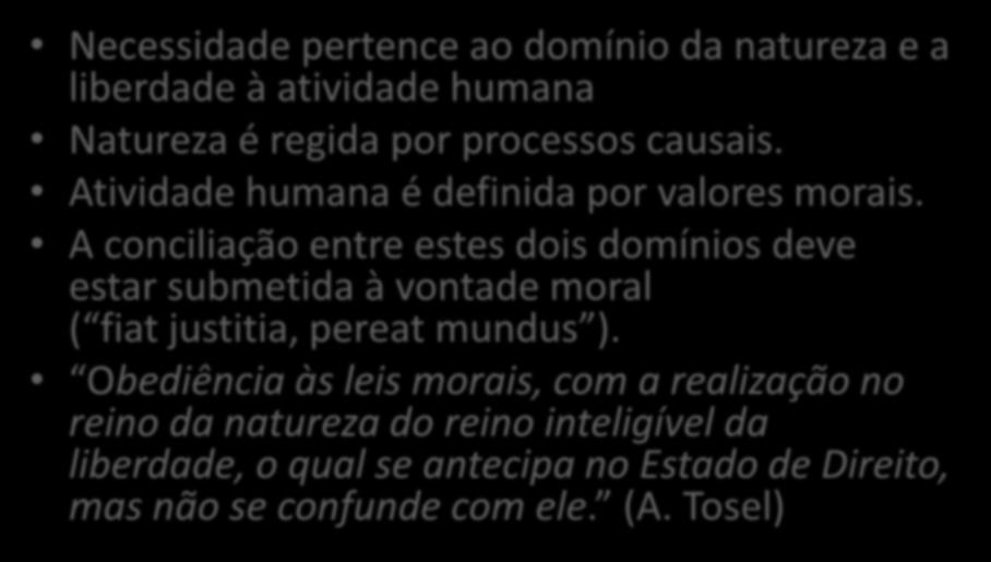 Kant e a liberdade Necessidade pertence ao domínio da natureza e a liberdade à atividade humana Natureza é regida por processos causais. Atividade humana é definida por valores morais.