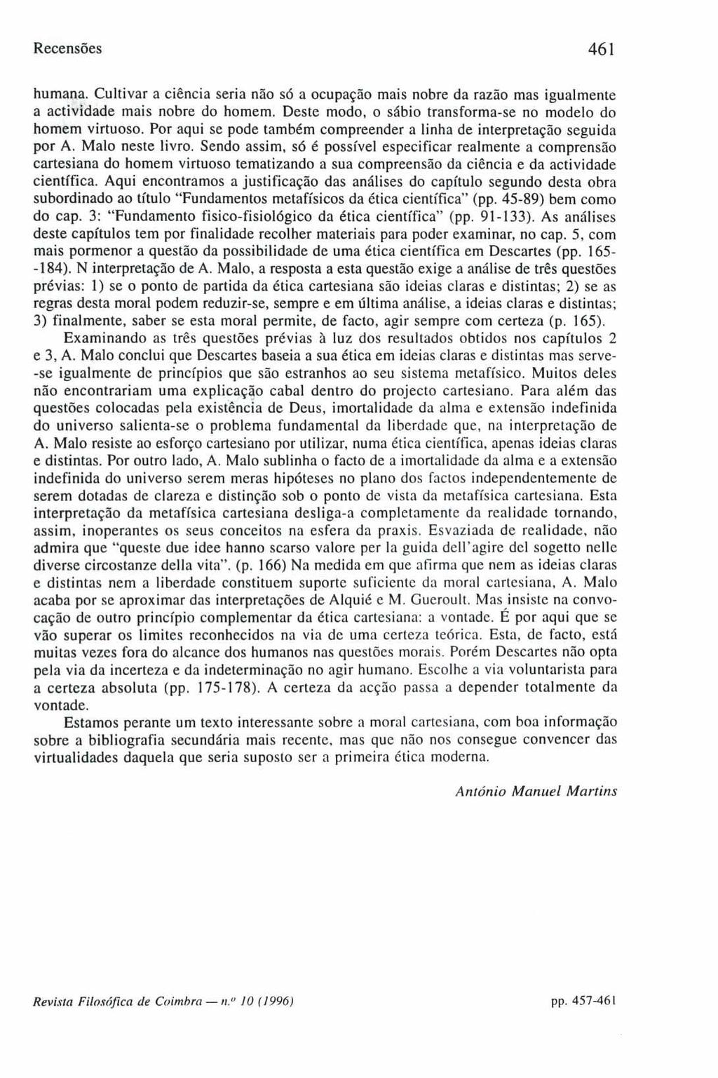 Recensões 461 humana. Cultivar a ciência seria não só a ocupação mais nobre da razão mas igualmente a actividade mais nobre do homem. Deste modo, o sábio transforma - se no modelo do homem virtuoso.