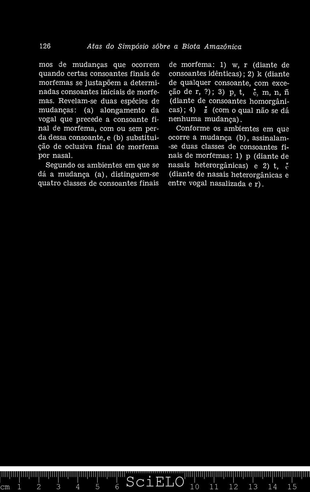 Segundo os ambientes em que se dá a mudança (a), distinguem-se quatro classes de consoantes finais de morfema: 1) w, r (diante de consoantes idênticas)