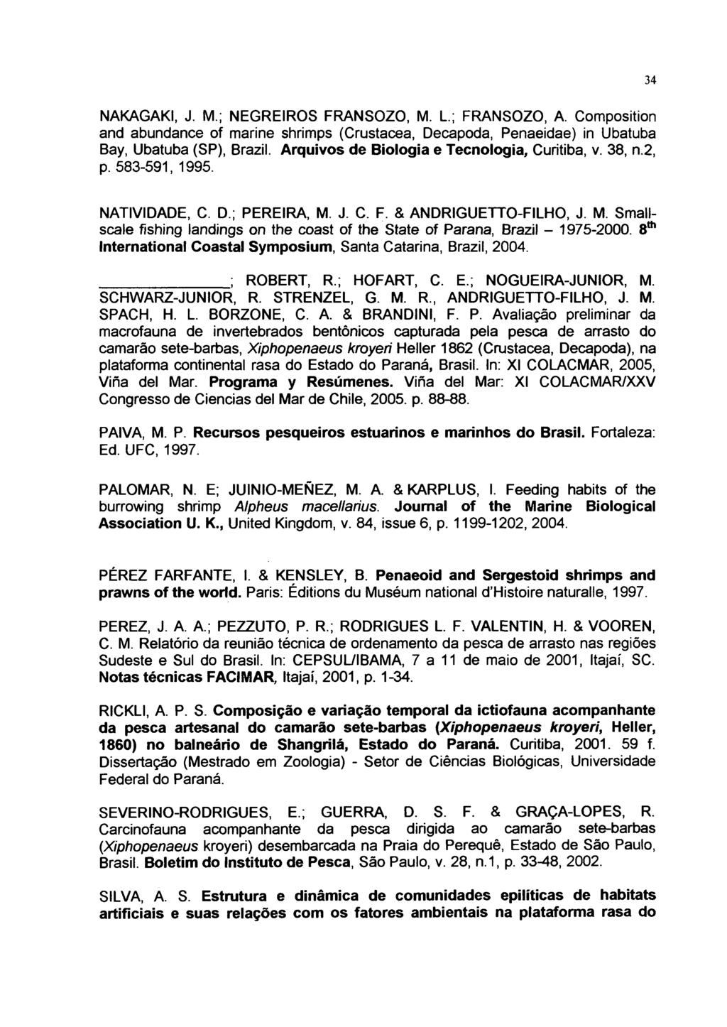 34 NAKAGAKI, J. M.; NEGREIROS FRANSOZO, M. L.; FRANSOZO, A. Composition and abundance of marine shrimps (Crustacea, Decapoda, Penaeidae) in Ubatuba Bay, Ubatuba (SP), Brazil.