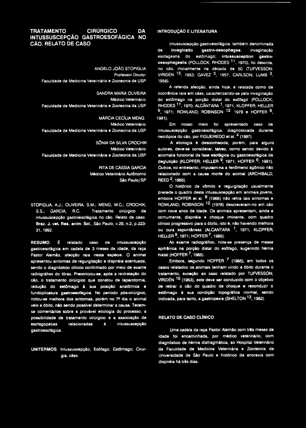 Médico Veterinário Autônomo São Paulo/SP STOPIGLIA, A.J.; OLIVEIRA S.M.; MENG, M.C.; CROCHIK, S. S.; GARCIA, R. C. Tratamento cirúrgico da intussuscepçào gastroesofágica no cão. Relato de caso. Braz.