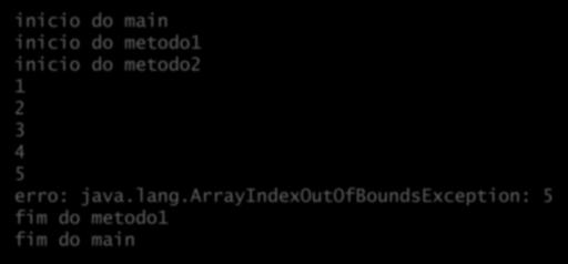 Onde tratar a exceção? inicio do main inicio do metodo1 inicio do metodo2 1 2 3 4 5 erro: java.lang.