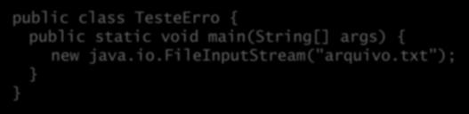 Exceções checadas public class TesteErro { public static void main(string[] args) { new java.io.fileinputstream("arquivo.txt"); TesteErro.