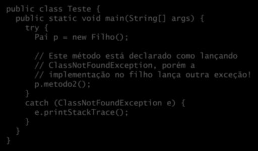 Exceções e herança public class Teste { public static void main(string[] args) { try { Pai p = new Filho(); // Este método está declarado como