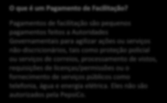 0 SUBORNOS E PAGAMENTOS DE FACILITAÇÃO Nenhum funcionário da PepsiCo pode dar ou oferecer um suborno ou um Pagamento de Facilitação.