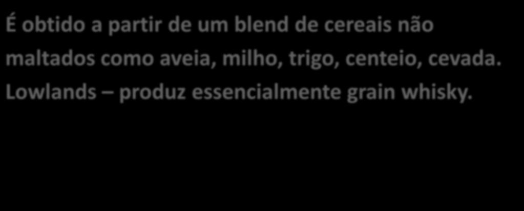 GRAIN WHISKY É obtido a partir de um