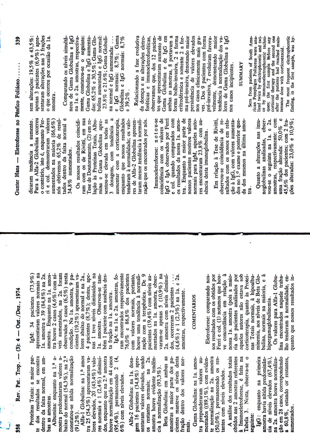 338 Rev. Pat. Trop. (3): 4 Out./Dez., 1974 Gunter Hans Eletroforese no Pênfico Foliáceo. 339 Proteínas Totais: a maior parte dos resultados se encontra dentro da faixa normal, em ambas as amostras.