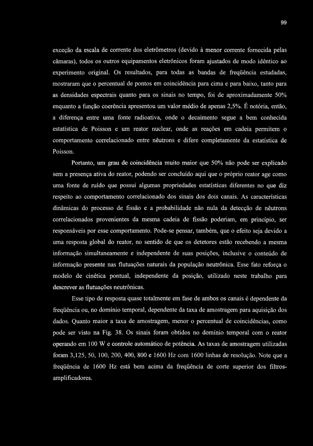 99 exceção da escala de corrente dos eletrômetros (devido à menor corrente fomecida pelas câmaras), todos os outros equipamentos eletrônicos foram ajustados de modo idêntico ao experimento original.