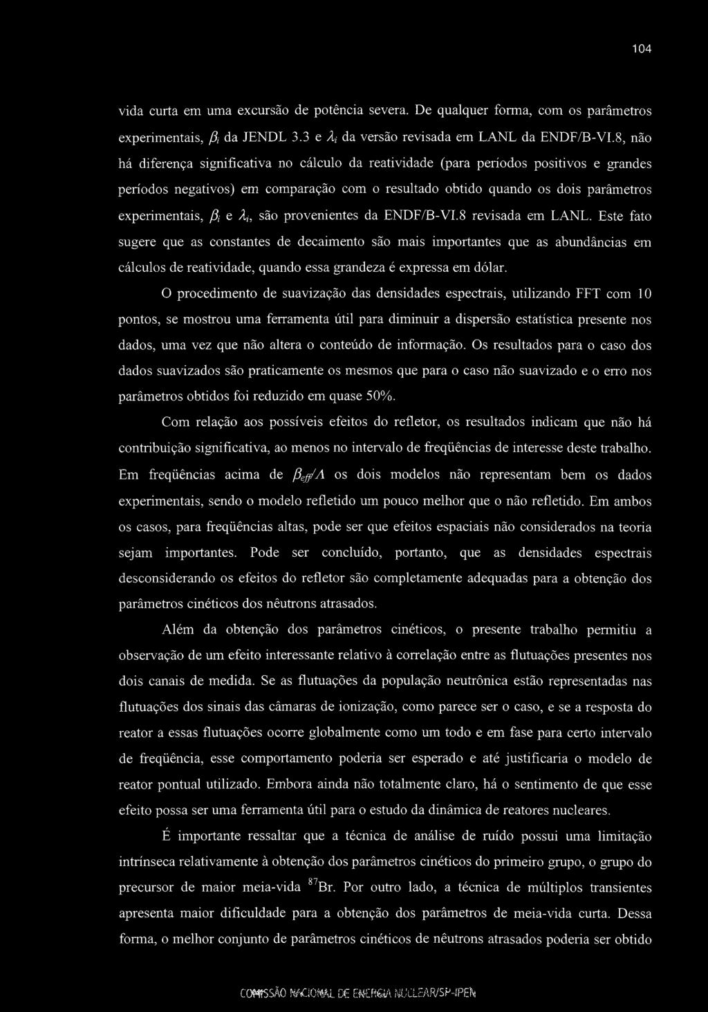 104 vida curta em uma excursão de potência severa. De qualquer forma, com os parâmetros experimentais, ^ da JENDL 3.3 e Xi da versão revisada em LANL da ENDF/B-VI.