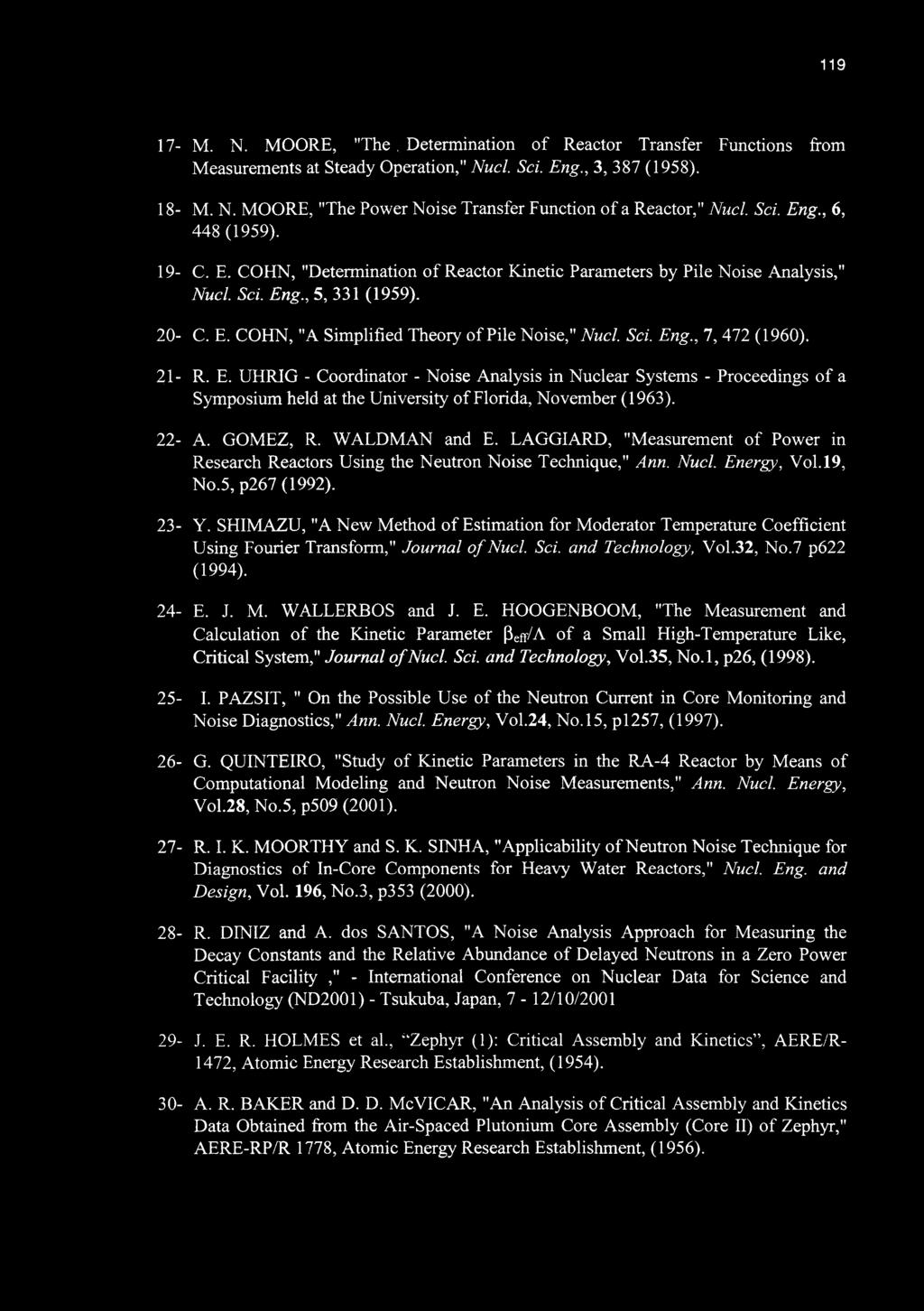 119 17- M. N. MOORE, "The, Determination of Reactor Transfer Functions from Measurements at Steady Operation," Nucl. Sci. Eng., 3, 387 (1958). 18- M. N. MOORE, "The Power Noise Transfer Function of a Reactor," Nucl.