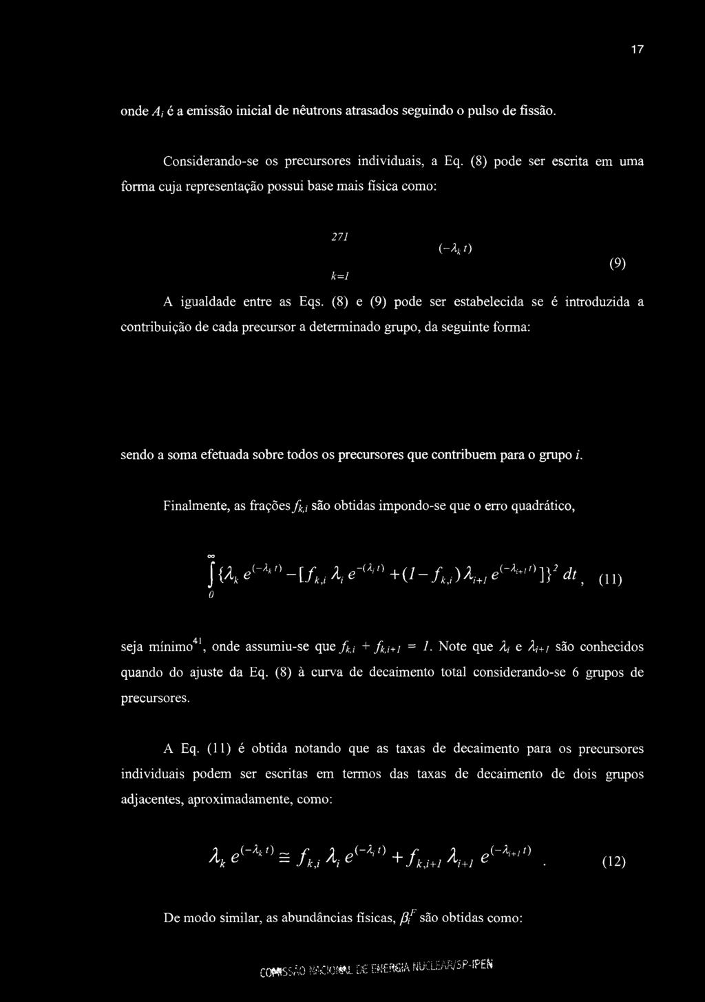 17 onde Ai é a emissão inicial de nêutrons atrasados seguindo o pulso de fissão. Considerando-se os precursores individuais, a Eq.