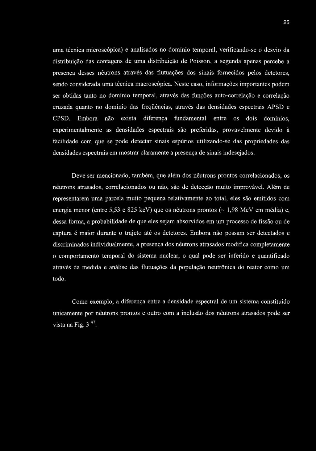 25 uma técnica microscópica) e analisados no domínio temporal, verifícando-se o desvio da distribuição das contagens de uma distribuição de Poisson, a segunda apenas percebe a presença desses