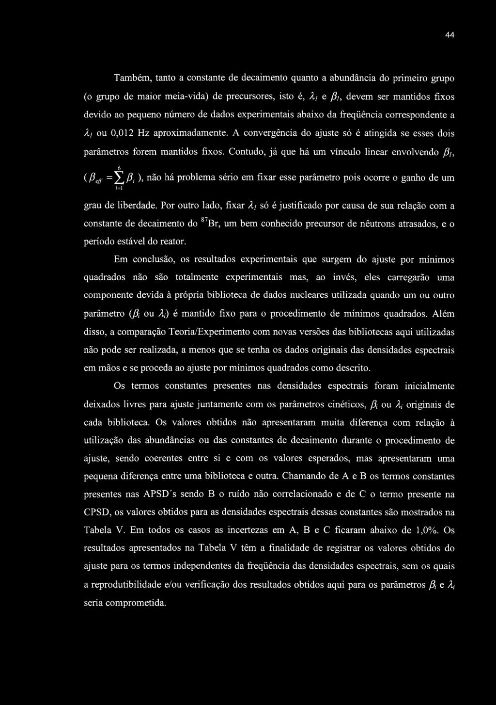 44 Também, tanto a constante de decaimento quanto a abundância do primeiro grupo (o grupo de maior meia-vida) de precursores, isto é, Xi e /?