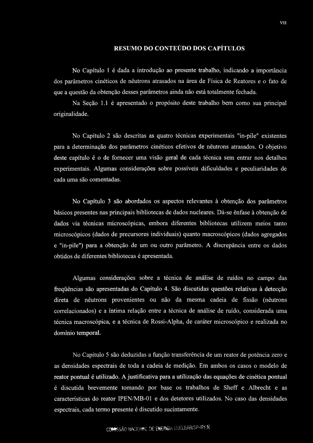 vil RESUMO DO CONTEÚDO DOS CAPÍTULOS No Capítulo 1 é dada a introdução ao presente trabalho, indicando a importância dos parâmetros cinéticos de néutrons atrasados na área de Física de Reatores e o