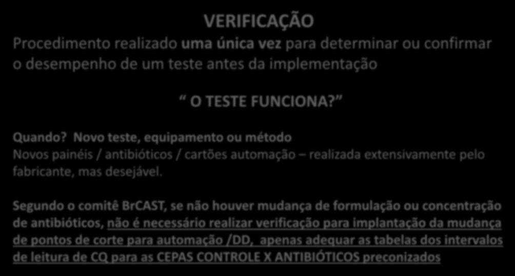 Validação / Verificação de testes microbiológicos VERIFICAÇÃO Procedimento realizado uma única vez para determinar ou confirmar o desempenho de um teste antes da implementação O TESTE FUNCIONA?