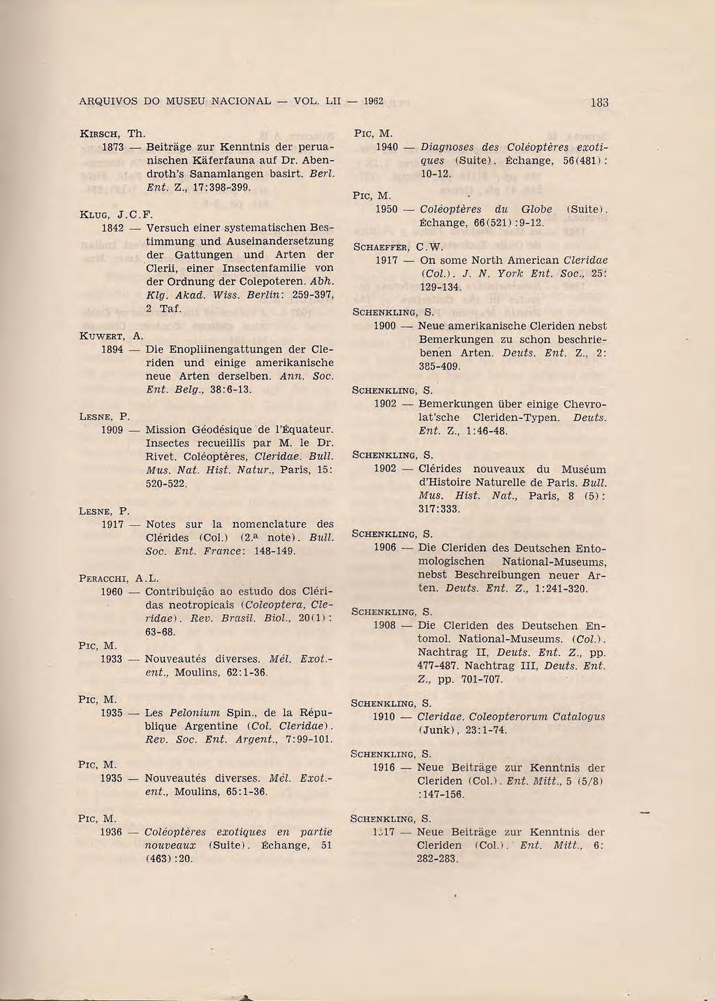 ARQUIVOS DO MUSEU NACIONAL - VOL. LU - 1962 183 KIRSCH, Th. 1873 - Beitrage zur Kenntnis der peruanischen Kãferfauna auf Dr. Abendroth's Sanamlangen basirt. Berl. Ent. Z., 17:398-399. KLUG, J.C.F.