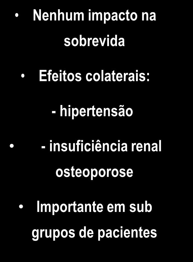 impacto na sobrevida Efeitos colaterais: - hipertensão -