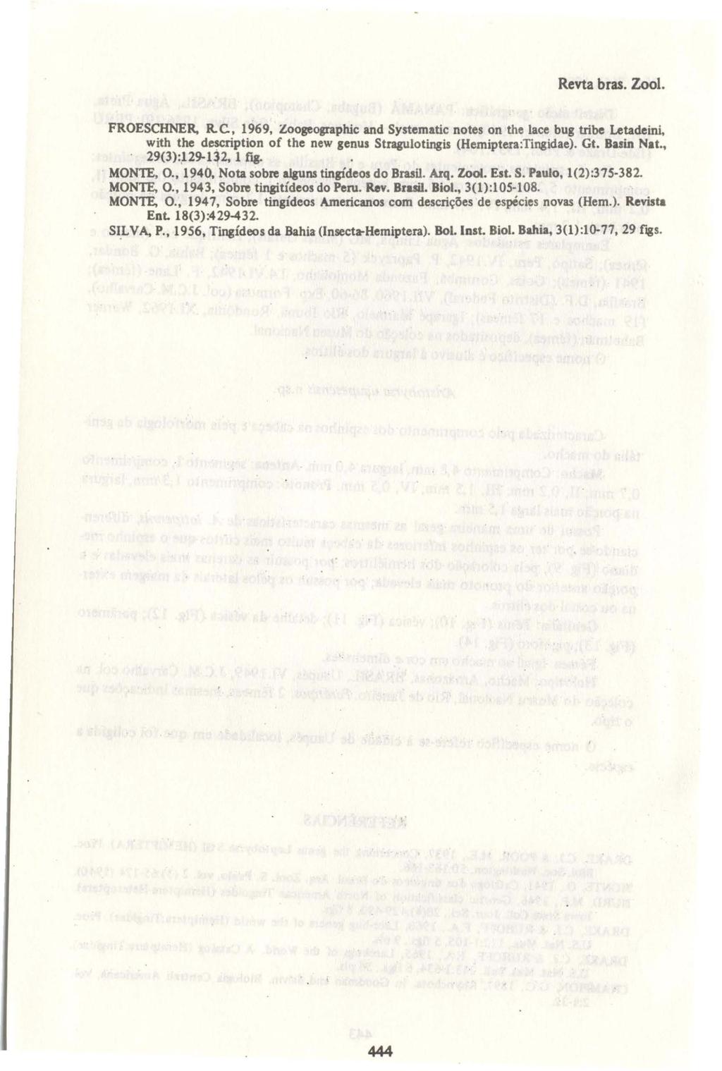 444 Revta bras. Zool. FROESCHNER, R.C. 1969. Zoogeographic and Systematic notes on the lace bug tribe Letadeini. with the description oe the new genu! Stragulotingis (Hemiptera,Tingidae). Gt.