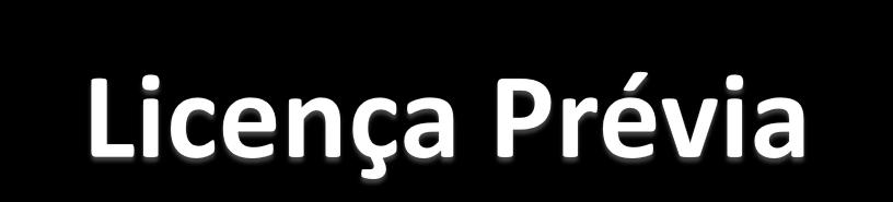 Mais importante das licenças; Concedida na fase preliminar do projeto; Atesta a viabilidade do empreendimento; Não autoriza o