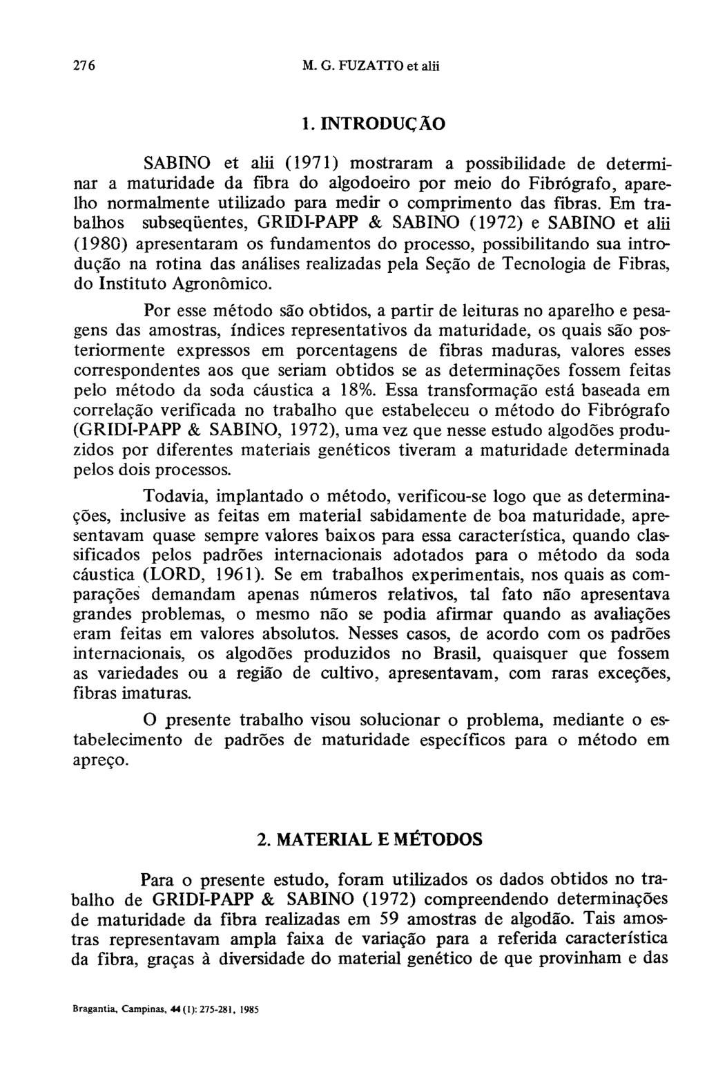 1. INTRODUÇÃO SABINO et alii (1971) mostraram a possibilidade de determinar a maturidade da fibra do algodoeiro por meio do Fibrógrafo, aparelho normalmente utilizado para medir o comprimento das