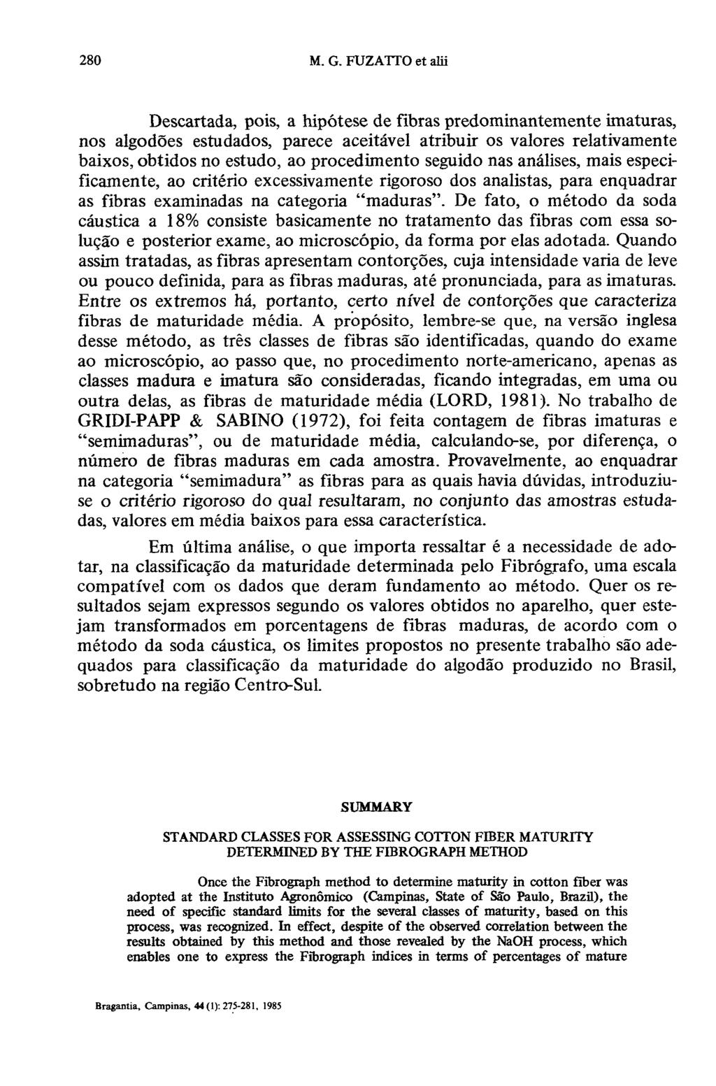 Descartada, pois, a hipótese de fibras predominantemente imaturas, nos algodões estudados, parece aceitável atribuir os valores relativamente baixos, obtidos no estudo, ao procedimento seguido nas