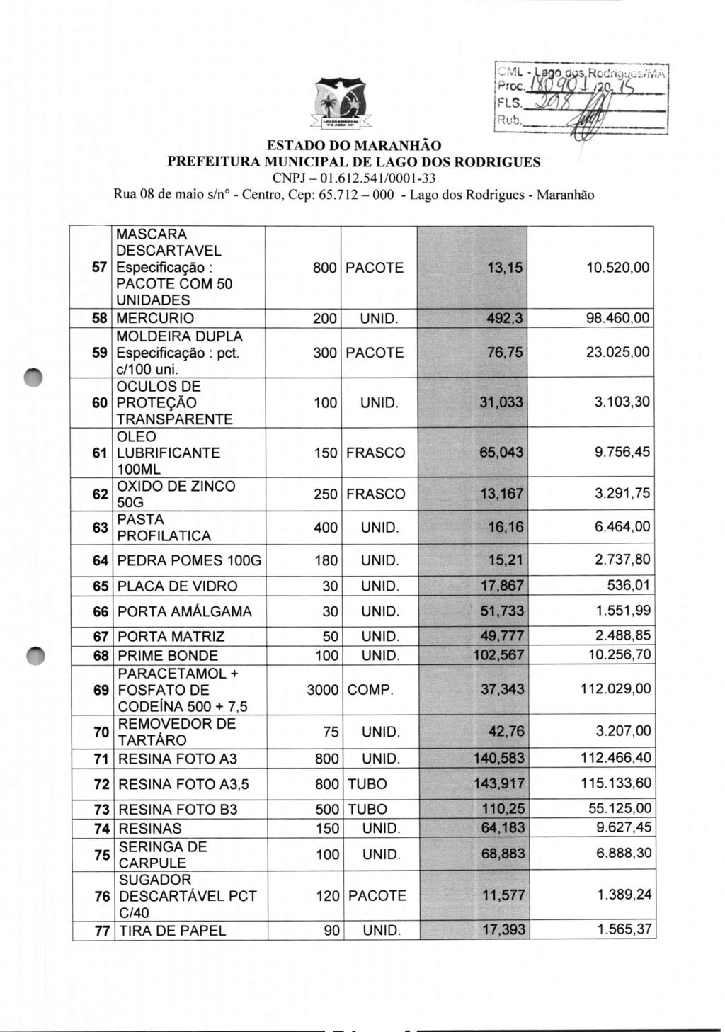 MASCARA DESCARTAVEL 57 Especificação: PACOTE COM 50 UNIDADES 800 PACOTE 10.520,00 58 MERCURIO 200 UNID. 98.460,00 MOLDEIRA DUPLA 59 Especificação: pct. 300 PACOTE 23.025,00 c/100 uni.