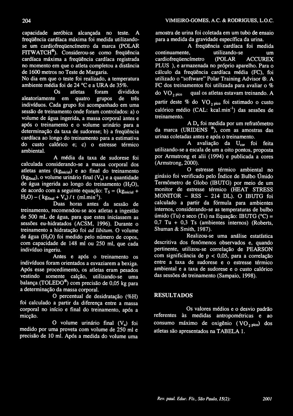 No dia em que o teste foi realizado, a temperatura ambiente média foi de 24 C e a URA de 35%. amostra de urina foi coletada em um tubò de ensaio para a medida da gravidade específica da urina.