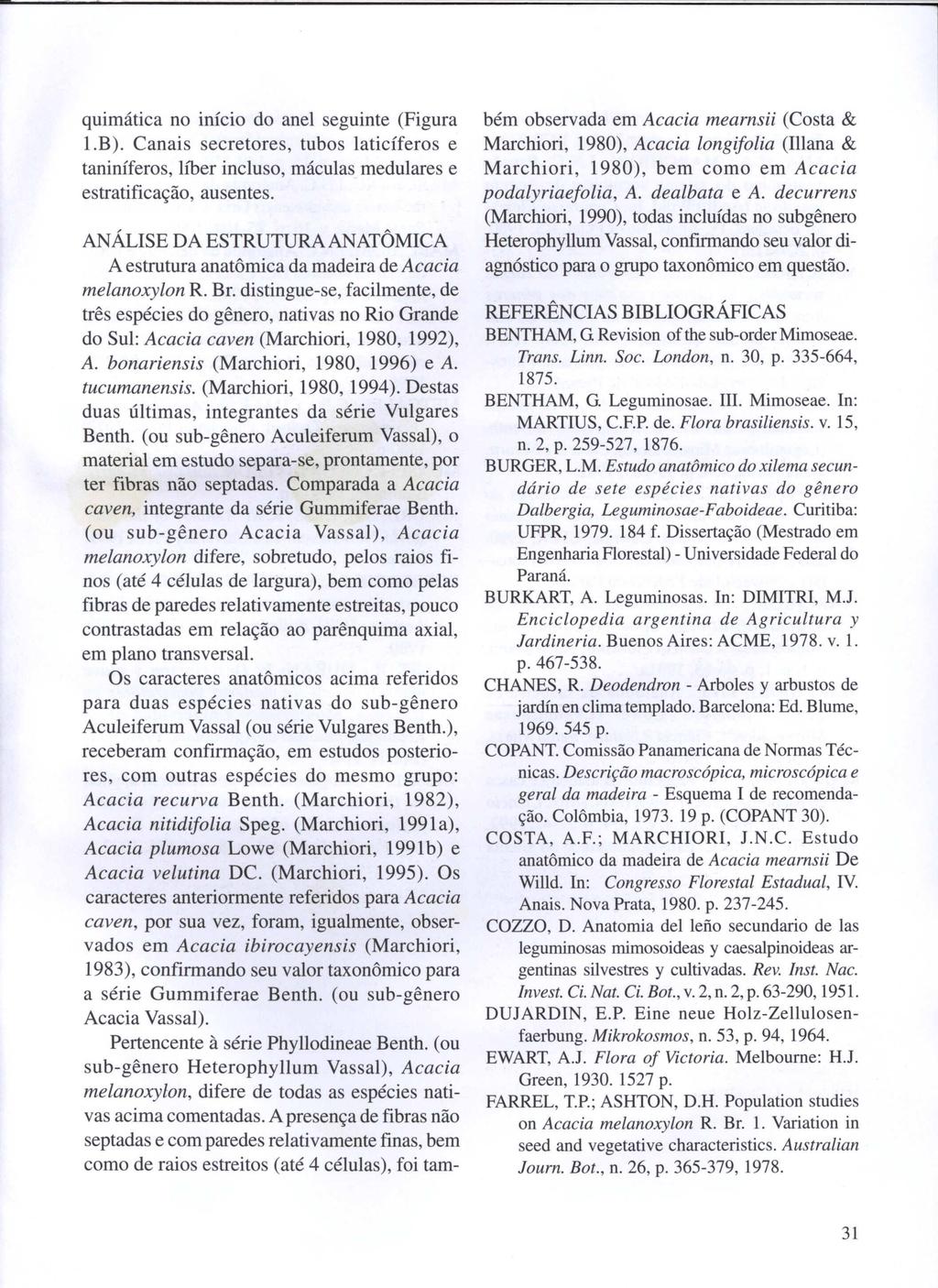 quimática no início do anel seguinte (Figura l.b). Canais secretores, tubos laticíferos e taniníferos, líber incluso, máculas medulares e estratificação, ausentes.