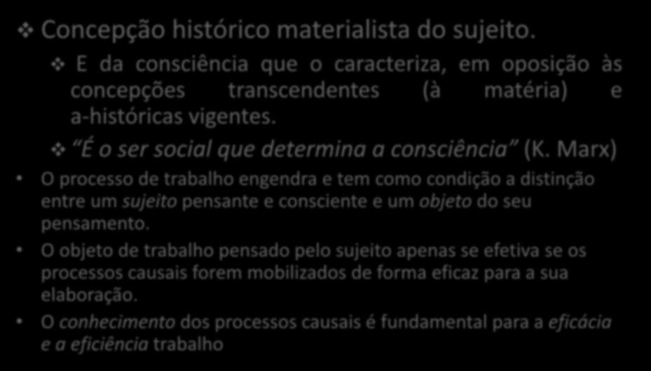 Trabalho e consciência Concepção histórico materialista do sujeito. E da consciência que o caracteriza, em oposição às concepções transcendentes (à matéria) e a-históricas vigentes.