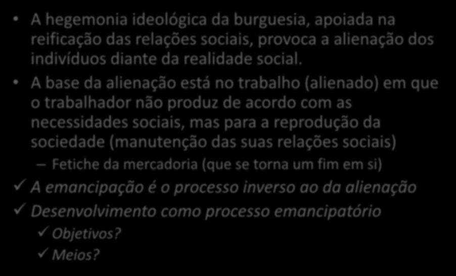 Alienação A hegemonia ideológica da burguesia, apoiada na reificação das relações sociais, provoca a alienação dos indivíduos diante da realidade social.