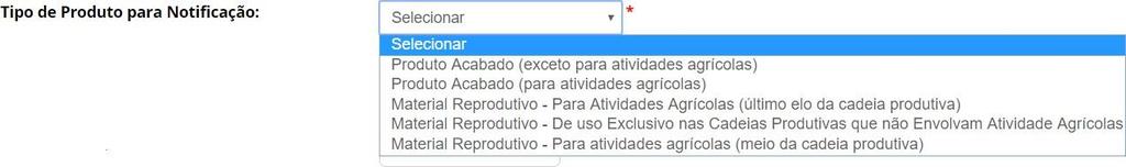 4. Tipo de produto para Notificação: Indicar o tipo de produto objeto da Notificação dentre as seguintes opções: A. Produto Acabado (exceto para Atividades Agrícolas) B.