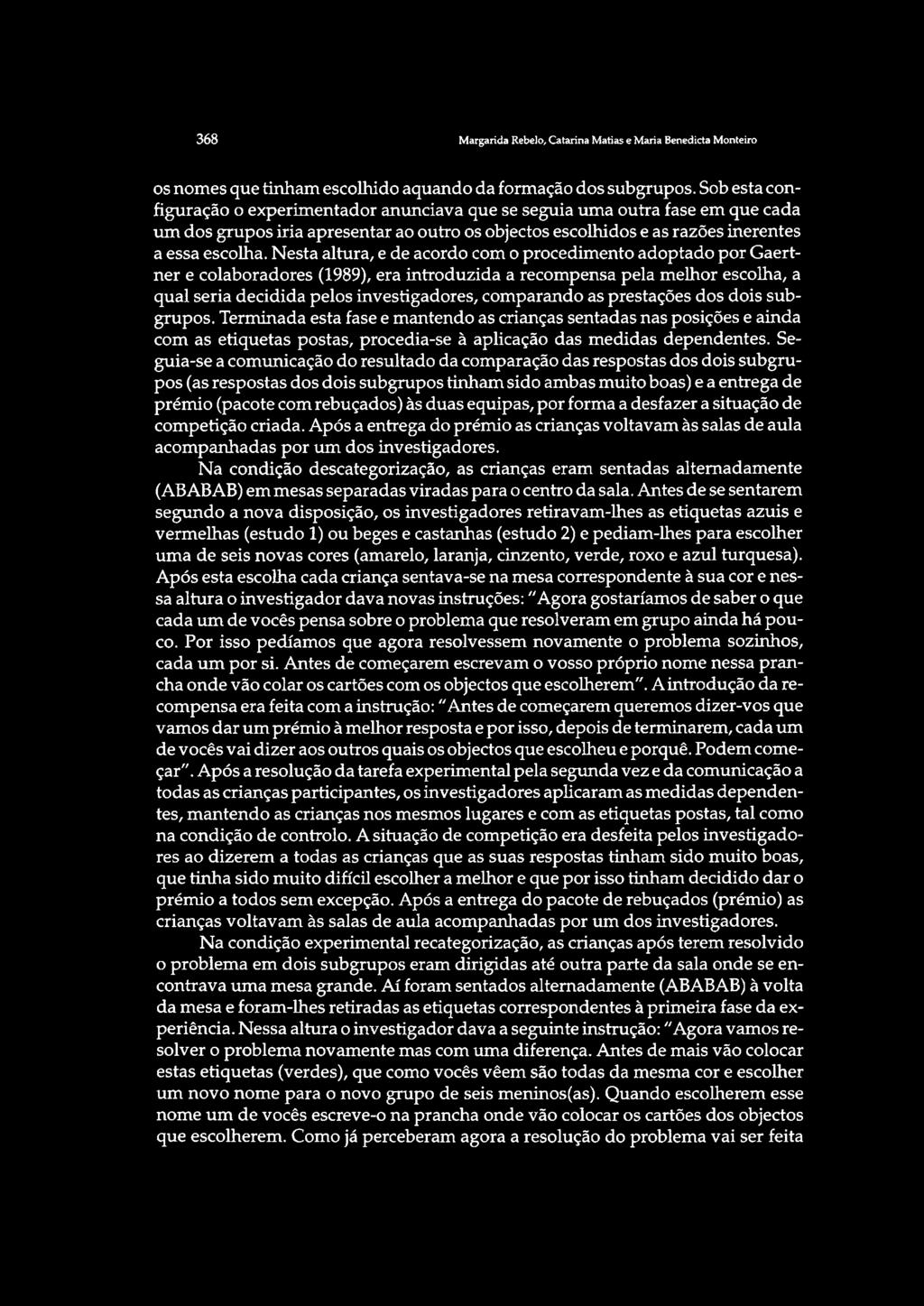 Nesta altura, e de acordo com o procedimento adoptado por Gaertner e colaboradores (1989), era introduzida a recompensa pela melhor escolha, a qual seria decidida pelos investigadores, comparando as