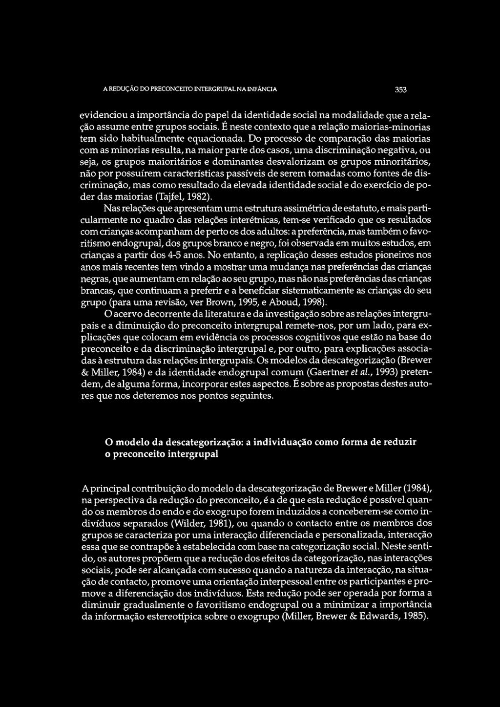 Do processo de comparação das maiorias com as minorias resulta, na maior parte dos casos, uma discriminação negativa, ou seja, os grupos maioritários e dominantes desvalorizam os grupos minoritários,