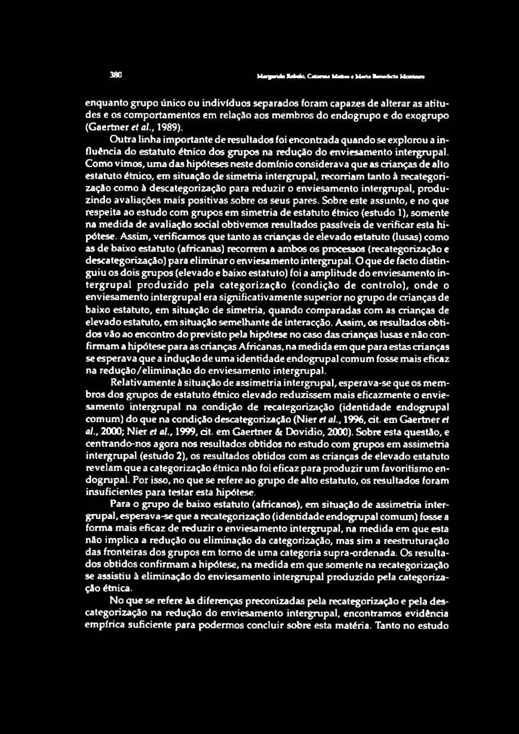 (Gaertner et al., 1989). Outra linha importante de resultados foi encontrada quando se explorou a influência do estatuto étnico dos grupos na redução do enviesamento intergrupal.