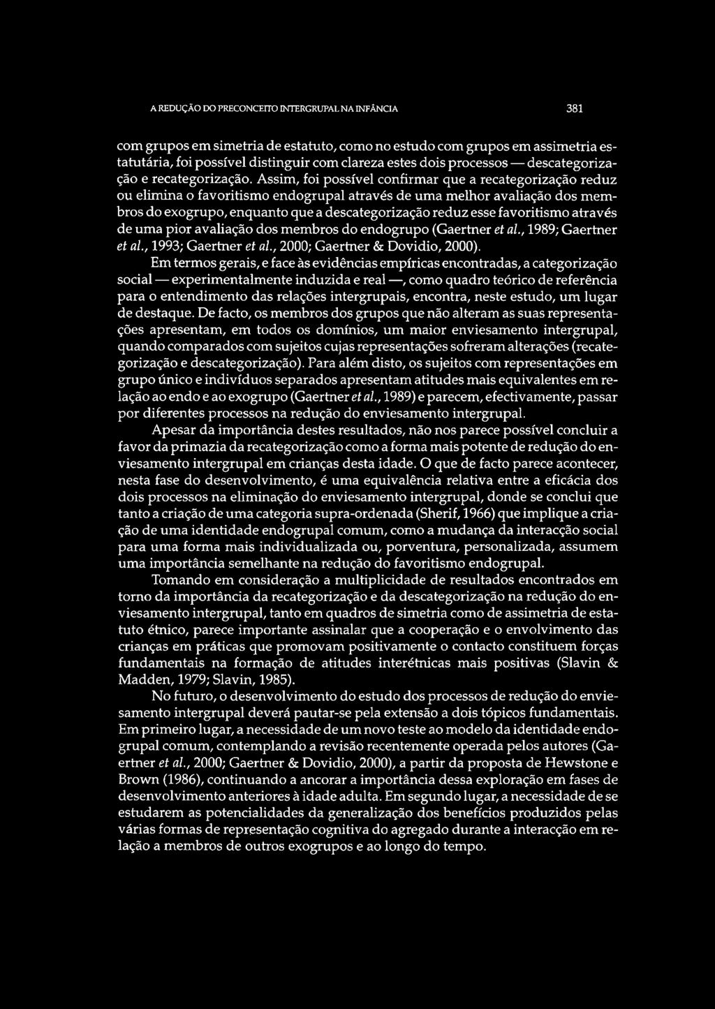 Assim, foi possível confirmar que a recategorização reduz ou elimina o favoritismo endogrupal através de uma melhor avaliação dos membros do exogrupo, enquanto que a descategorização reduz esse