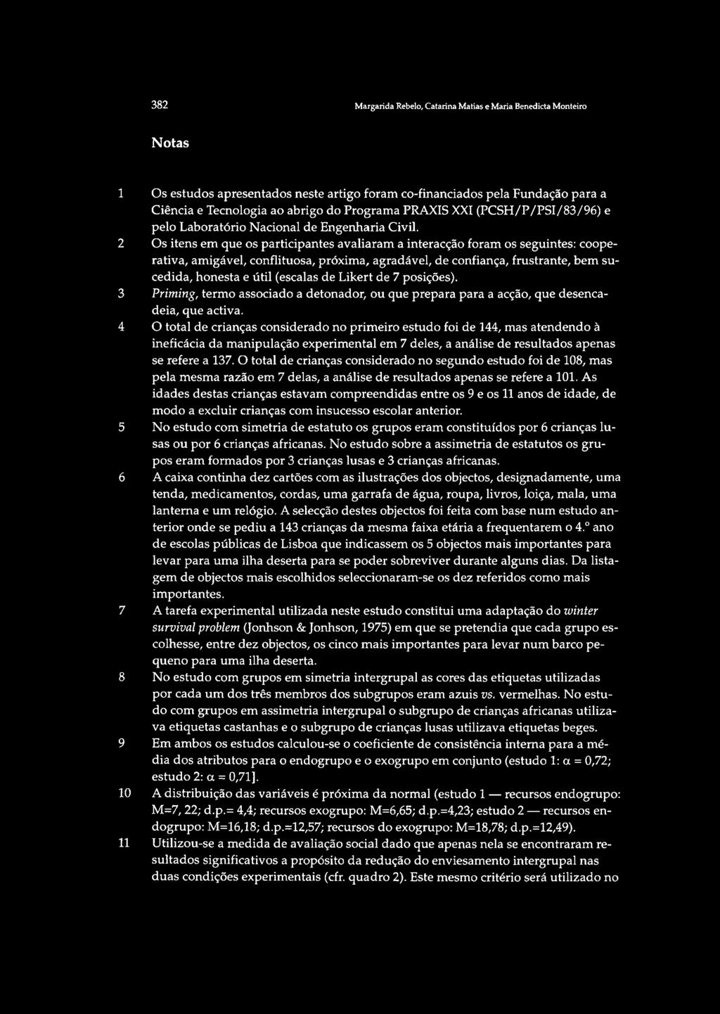 2 Os itens em que os participantes avaliaram a interacção foram os seguintes: cooperativa, amigável, conflituosa, próxima, agradável, de confiança, frustrante, bem sucedida, honesta e útil (escalas