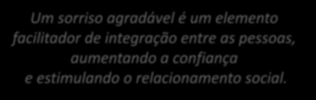 A IMPORTÂNCIA DA SAÚDE BUCAL NA AUTO ESTIMA Um sorriso agradável é um elemento facilitador de