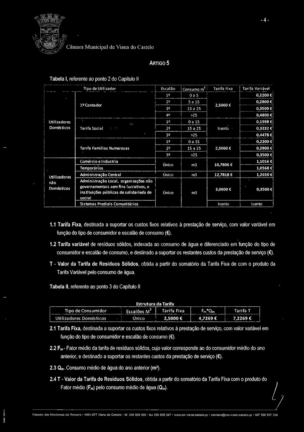 1 Tarifa Fixa, destinada a suportar os custos fixos relativos à prestação de serviço, com valor variável em função do tipo de consumidor e escalão de consumo ( ). 1.