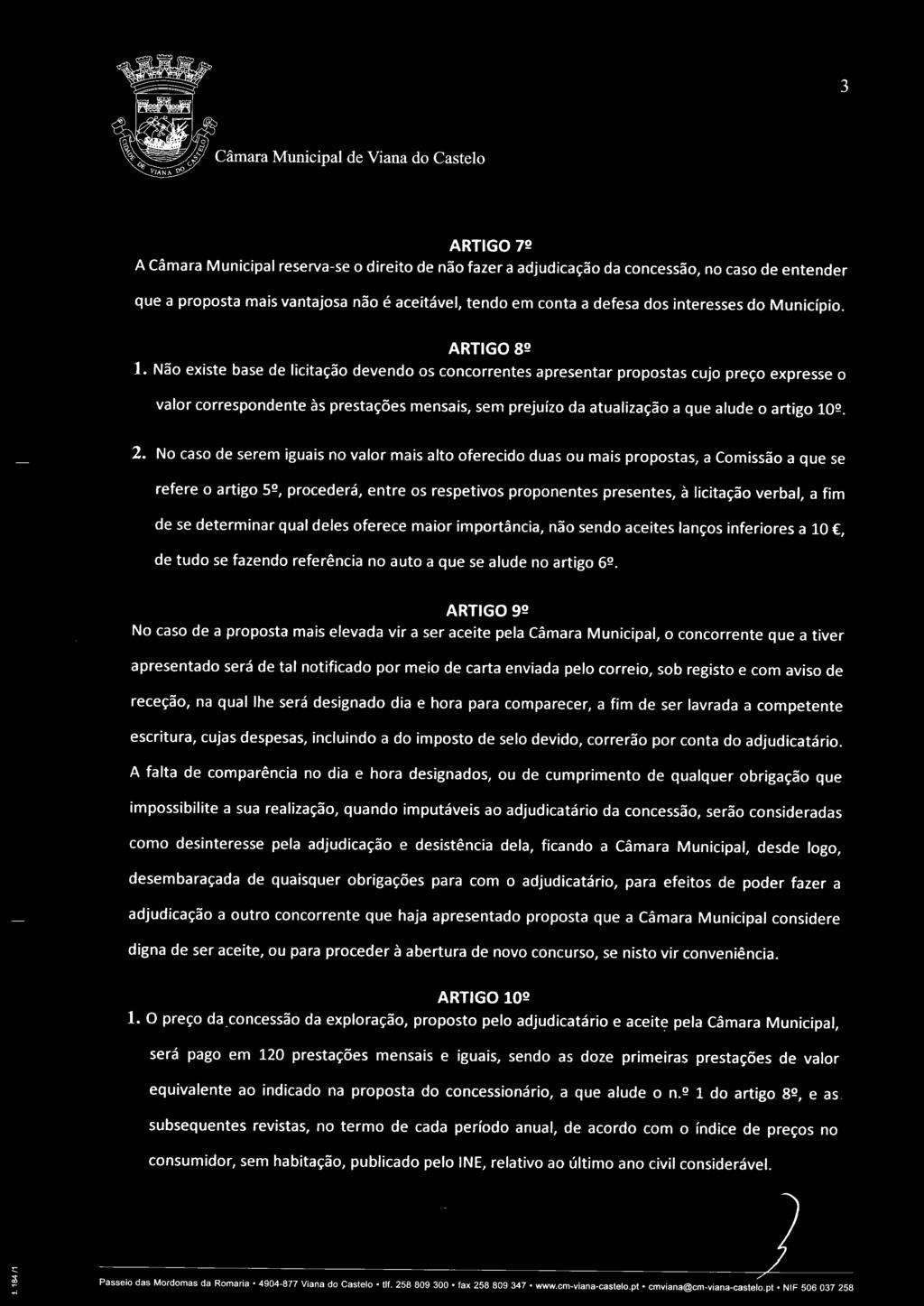 Não existe base de licitação devendo os concorrentes apresentar propostas cujo preço expresse o valor correspondente às prestações mensais, sem prejuízo da atualização a que alude o artigo 10º. 2.