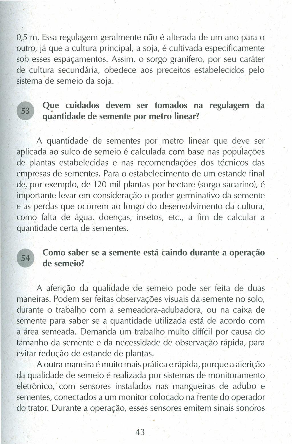 0,5 m. Essaregulagem geralmente não é alterada de um ano para o outro, já que a cultura principal, a soja, é cultivada especificamente sob essesespaçamentos.