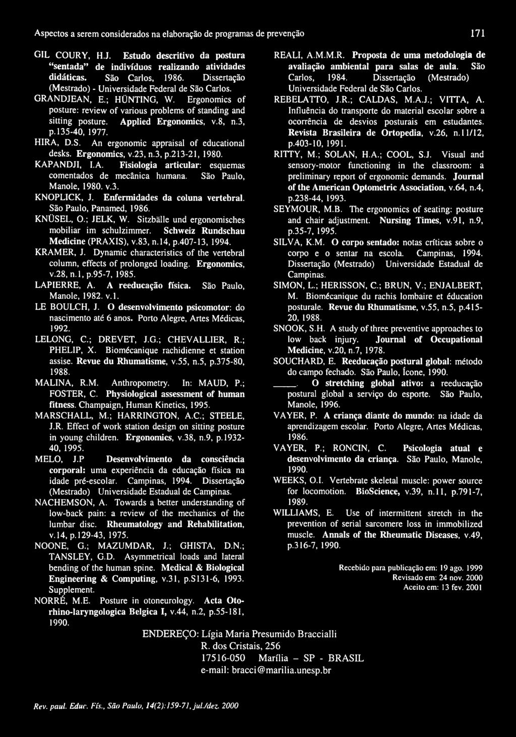 3, p. 135-40, 1977. HIRA, D.S. An ergonomic appraisal of educational desks. Ergonomics, v.23, n.3, p.213-21, 1980. KAPANDJI, I.A. Fisiologia articular: esquemas comentados de mecânica humana.
