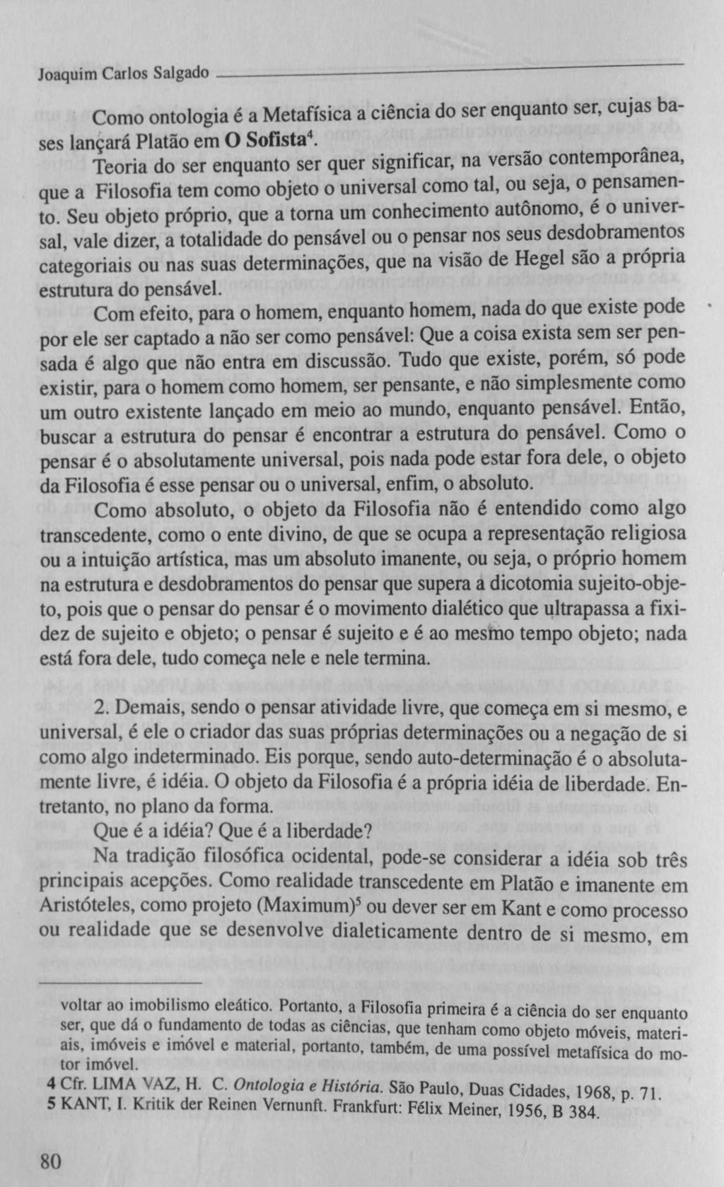 Joaquim Carlos Salgado------------ ----------- ------------------------------ Como ontologia é a Metafísica a ciência do ser enquanto ser, cujas bases lançará Platão em O Sofista4.