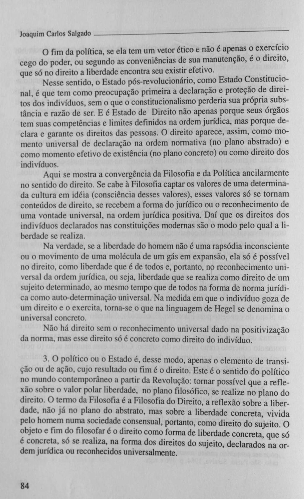 Joaquim Carlos Salgado---------------------- --------------- O fim da política, se ela tem um vetor ético e não é apenas o exercício cego do poder, ou segundo as conveniências de sua manutenção, é o