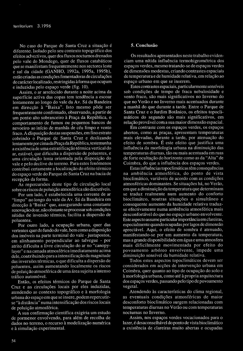 sul da cidade (GANHO, 1992a, 1995a, 1995b ), estão criadas as condições fomentadoras de circulações de carácter localizado, restringidas à forma que ocupam e induzidas pelo espaço verde (fig. 10).