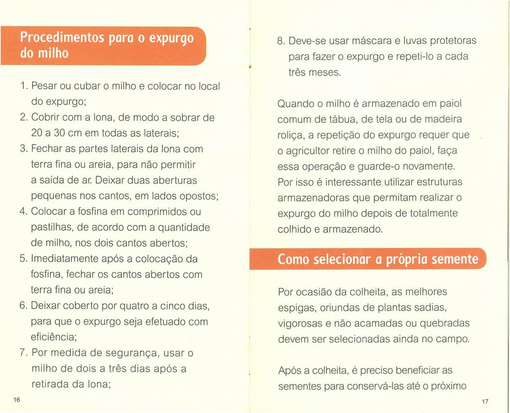 Procedimentos para o expurgo do milho 1. Pesar ou cubar o milho e colocar no local do expurgo; 2. Cobrir com a lona, de modo a sobrar de 20 a 30 em em todas as laterais; 3.