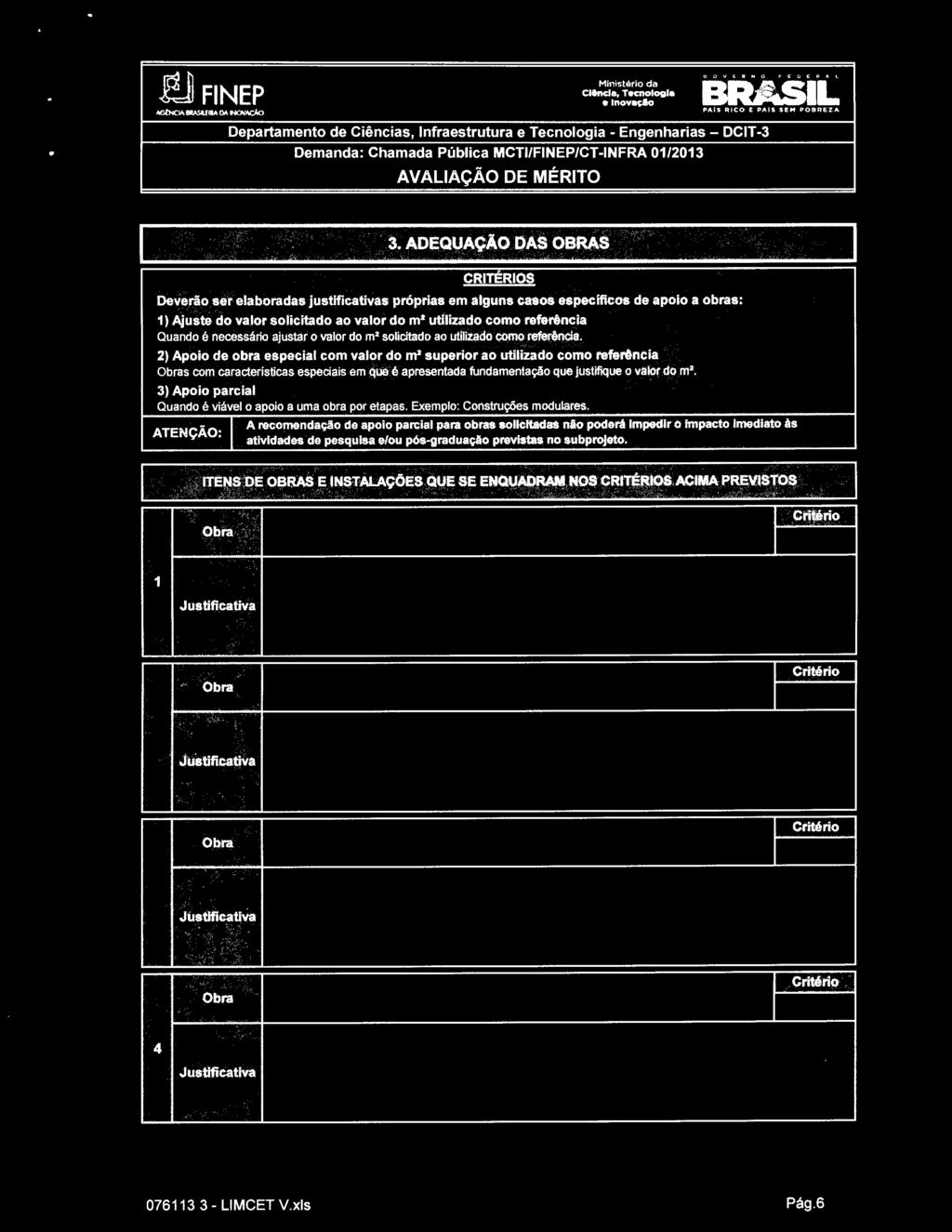 fundamentação que justifique o valor do m. 3) Apoio parcial Quando é viével o apoio a uma obra por etapas. Exemplo: Construções modulares.