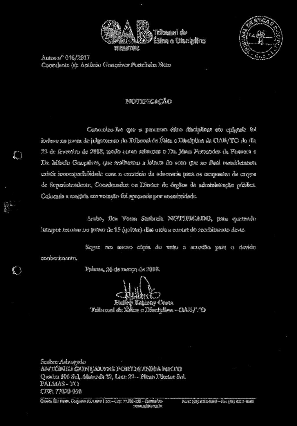 TOCANTINS Autos n 046/2017 Consulente (s): Antônio Gonçalves Portelinha Neto (Tribunal de Ética e Disciplina NOTIFICAÇÃO Comunico-lhe que o processo ético disciplinar em epígrafe foi incluso na pauta