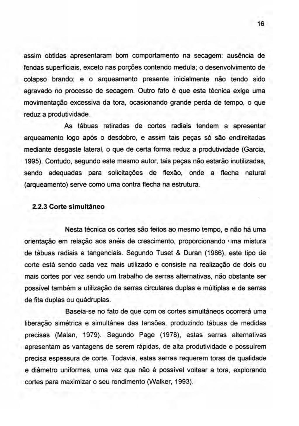 16 assim obtidas apresentaram bom comportamento na secagem: ausência de fendas superficiais, exceto nas porções contendo medula; o desenvolvimento de colapso brando; e o arqueamento presente